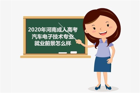 2020年河南成人高考汽车电子技术专业就业前景怎么样