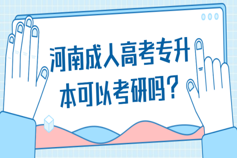 河南成人高考专升本可以考研吗？