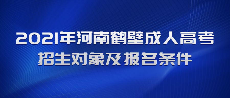 2021年河南鹤壁成人高考招生对象及报名条件