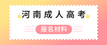 河南成人高考报名需要准备什么材料？