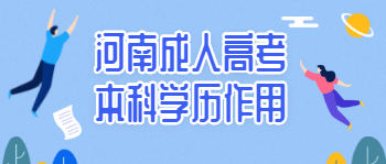 河南成人高考本科学历作用是什么？