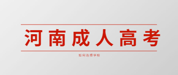 2021年河南成人高考如何选择学校？