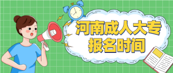 河南成人大专报名时间是在什么时候？