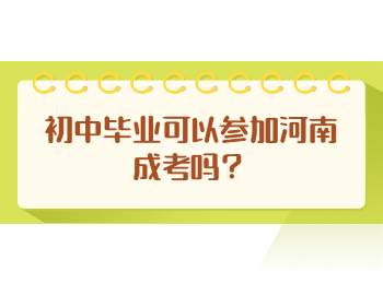 初中毕业可以参加河南成考吗？