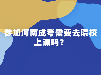 参加河南成考需要去院校上课吗？