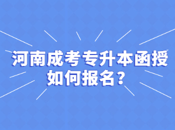 河南成考专升本函授如何报名？