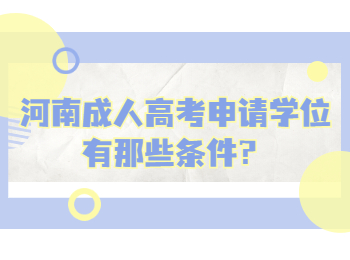 河南成人高考申请学位有那些条件？