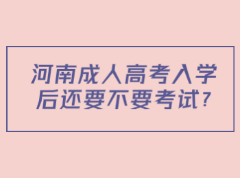 河南成人高考入学后还要不要考试?