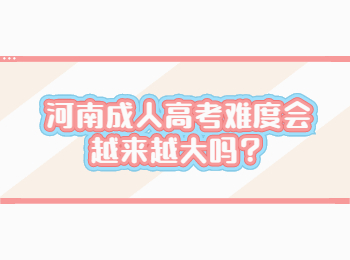 河南成人高考难度会越来越大吗？