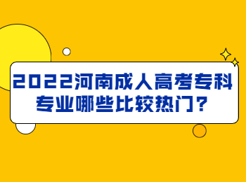 2022河南成人高考专科专业哪些比较热门?