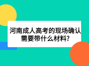 河南成人高考的现场确认需要带什么材料?