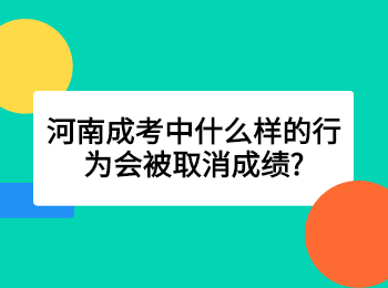 河南成考中什么样的行为会被取消成绩?