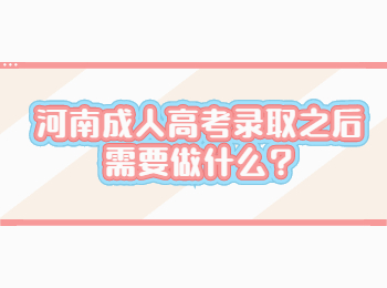 河南成人高考录取之后需要做什么?