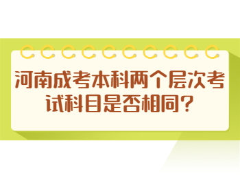 河南成考本科两个层次考试科目是否相同?