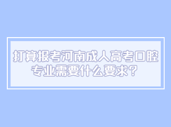  ​打算报考河南成人高考口腔专业需要什么要求？