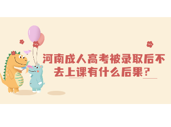 河南成人高考被录取后不去上课有什么后果？