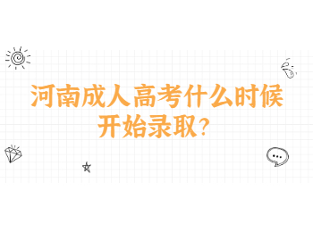 河南成人高考什么时候开始录取？