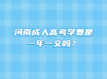 河南成人高考学费是一年一交吗？