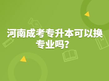 河南成考专升本可以换专业吗？