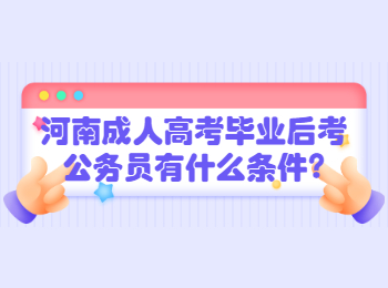 河南成人高考毕业后考公务员有什么条件?