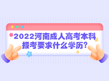 2022河南成人高考本科报考要求什么学历?