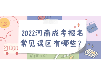 2022河南成考报名常见误区有哪些？