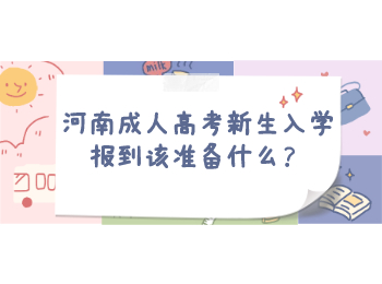 河南成人高考新生入学报到该准备什么？