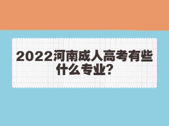 2022河南成人高考有些什么专业?