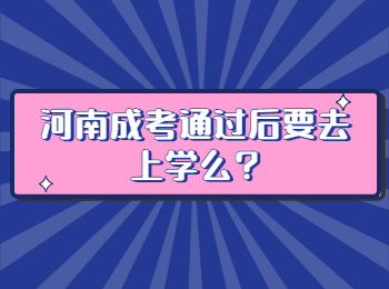 河南成考通过后要去上学么?