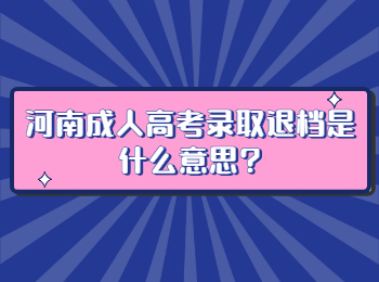 河南成人高考录取退档是什么意思?