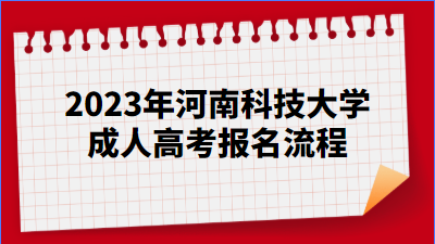 2023年河南科技大学成人高考报名流程有那些？