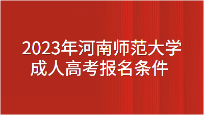 2023年河南师范大学成人高考报名条件