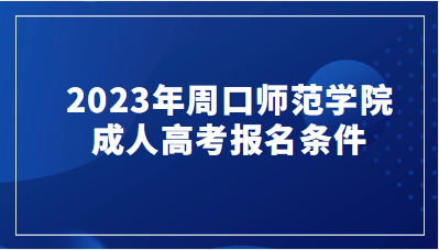 2023年周口师范学院成人高考报名条件