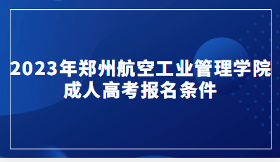 2023年郑州航空工业管理学院成人高考报名条件