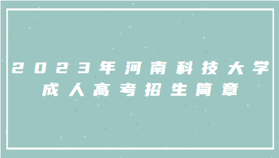 2023年河南科技大学成人高考招生简章