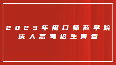 2023年周口师范学院成人高考招生简章