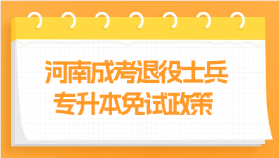 2023年河南成考退役士兵专升本免试政策